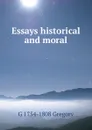 Essays historical and moral - G 1754-1808 Gregory
