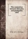 The contention between liberality and prodigality 1602 - W W. 1875-1959 Greg