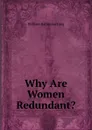 Why Are Women Redundant. - William Rathbone Greg