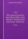 Die griechischen Handschriften des Neuen Testament (German Edition) - Caspar René Gregory