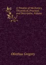 A Treatise of Mechanics, Theoretical, Practical, and Descriptive, Volume 2 - Olinthus Gregory