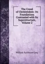 The Creed of Christendom: Its Foundations Contrasted with Its Superstructure, Volume 2 - William Rathbone Greg