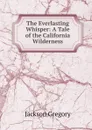 The Everlasting Whisper: A Tale of the California Wilderness - Jackson Gregory
