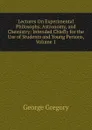 Lectures On Experimental Philosophy, Astronomy, and Chemistry: Intended Chiefly for the Use of Students and Young Persons, Volume 1 - George Gregory