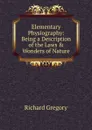 Elementary Physiography: Being a Description of the Laws . Wonders of Nature - Richard Gregory