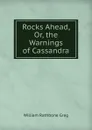 Rocks Ahead, Or, the Warnings of Cassandra - William Rathbone Greg