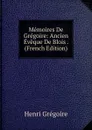Memoires De Gregoire: Ancien Eveque De Blois . (French Edition) - Henri Grégoire