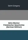 Zehn Bucher Frankischer Geschichte (German Edition) - Saint Gregory