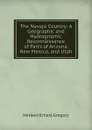 The Navajo Country: A Geographic and Hydrographic Reconnaissance of Parts of Arizona, New Mexico, and Utah - Herbert Ernest Gregory