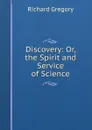 Discovery: Or, the Spirit and Service of Science - Richard Gregory