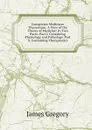 Conspectus Medicinae Theoreticae: A View of the Theory of Medicine; in Two Parts: Part I. Containing Physiology and Pathology. Part Ii. Containing Therapeutics - James Gregory