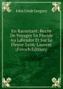 En Racontant: Recits De Voyages En Floride Au Labrador Et Sur Le Fleuve Saint-Laurent (French Edition) - John Uriah Gregory