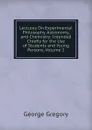 Lectures On Experimental Philosophy, Astronomy, and Chemistry: Intended Chiefly for the Use of Students and Young Persons, Volume 2 - George Gregory