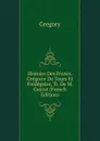 Histoire Des Francs. Gregoire De Tours Et Fredegaire, Tr. De M. Guizot (French Edition) - Gregory
