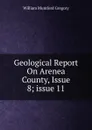 Geological Report On Arenea County, Issue 8;.issue 11 - William Mumford Gregory