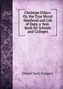 Christian Ethics: Or, the True Moral Manhood and Life of Duty. a Text-Book for Schools and Colleges - Daniel Seely Gregory