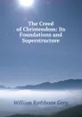The Creed of Christendom: Its Foundations and Superstructure - William Rathbone Greg