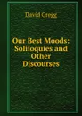 Our Best Moods: Soliloquies and Other Discourses - David Gregg