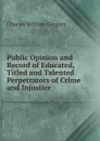 Public Opinion and Record of Educated, Titled and Talented Perpetrators of Crime and Injustice - Charles William Gregory