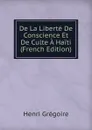 De La Liberte De Conscience Et De Culte A Haiti (French Edition) - Henri Grégoire