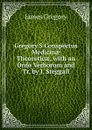 Gregory.S Conspectus Medicinae Theoreticae, with an Ordo Verborum and Tr. by J. Steggall - James Gregory