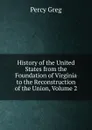 History of the United States from the Foundation of Virginia to the Reconstruction of the Union, Volume 2 - Percy Greg