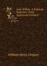 John Wilkes: A Political Reformer of the Eighteenth Century . - William Henry Gregory