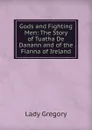 Gods and Fighting Men: The Story of Tuatha De Danann and of the Fianna of Ireland - Lady