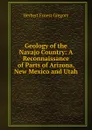 Geology of the Navajo Country: A Reconnaissance of Parts of Arizona, New Mexico and Utah - Herbert Ernest Gregory