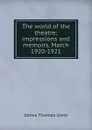 The world of the theatre; impressions and memoirs, March 1920-1921 - James Thomas Grein