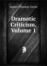 Dramatic Criticism, Volume 1 - James Thomas Grein