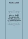 Martin Greifs Gesammelte Werke, Volume 3 (German Edition) - Martin Greif