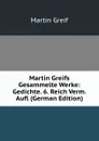 Martin Greifs Gesammelte Werke: Gedichte. 6. Reich Verm. Aufl (German Edition) - Martin Greif