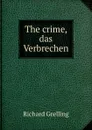 The crime, das Verbrechen - Richard Grelling