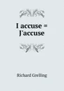I accuse . J.accuse - Richard Grelling