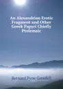 An Alexandrian Erotic Fragment and Other Greek Papyri Chiefly Ptolemaic - Bernard Pyne Grenfell