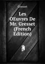 Les OEuvres De Mr. Gresset (French Edition) - Gresset