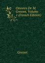 Oeuvres De M. Gresset, Volume 1 (French Edition) - Gresset