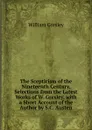 The Scepticism of the Nineteenth Century, Selections from the Latest Works of W. Gresley, with a Short Account of the Author by S.C. Austen - William Gresley