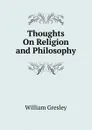 Thoughts On Religion and Philosophy - William Gresley