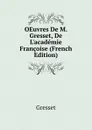 OEuvres De M. Gresset, De L.academie Francoise (French Edition) - Gresset