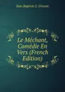 Le Mechant, Comedie En Vers (French Edition) - Jean Baptiste L. Gresset