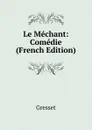 Le Mechant: Comedie (French Edition) - Gresset