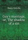 Guy.s marriage, or, The shadow of a sin - Henry Gréville