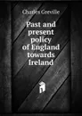 Past and present policy of England towards Ireland - Charles Greville