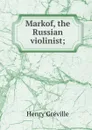 Markof, the Russian violinist; - Henry Gréville