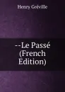 --Le Passe (French Edition) - Henry Gréville