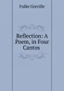 Reflection: A Poem, in Four Cantos . - Fulke Greville