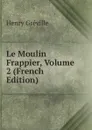 Le Moulin Frappier, Volume 2 (French Edition) - Henry Gréville