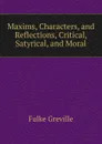 Maxims, Characters, and Reflections, Critical, Satyrical, and Moral - Fulke Greville